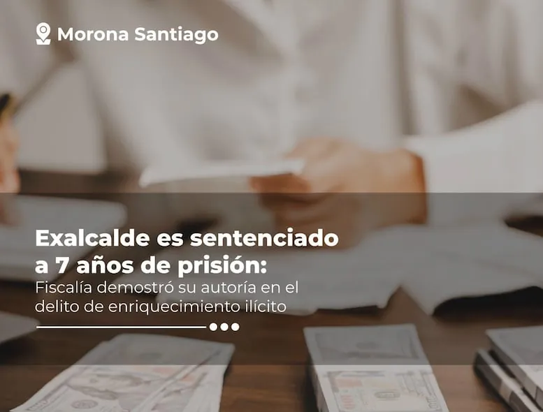 Exalcalde de Taisha fue sentenciado a siete años de prisión por enriquecimiento ilícito